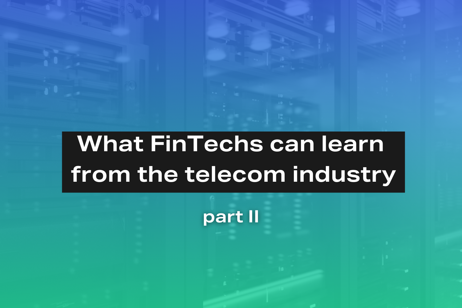 Lessons FinTech Can Learn From Telecom - Part 2/2 - Erlang Solutions