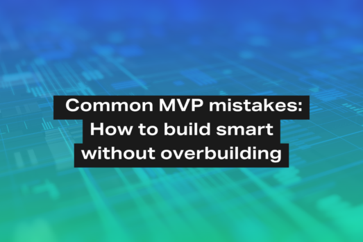 Common MVP mistakes: How to build smart without overbuilding