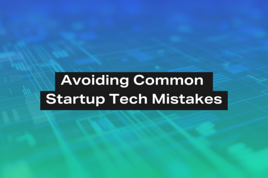 Avoiding Common Startup Tech Mistakes