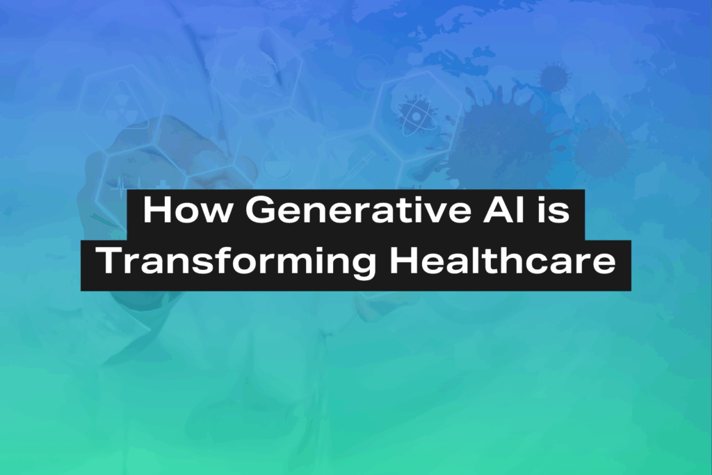 How Generative AI is Transforming Healthcare